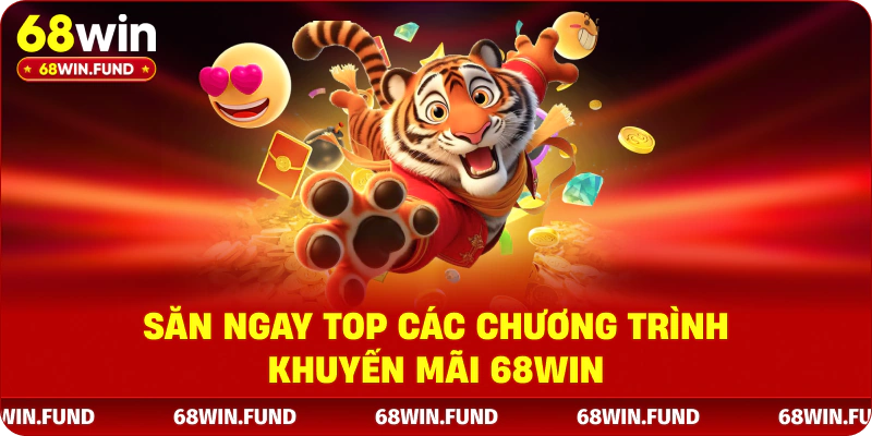 Săn ngay top các chương trình khuyến mãi 68WIN